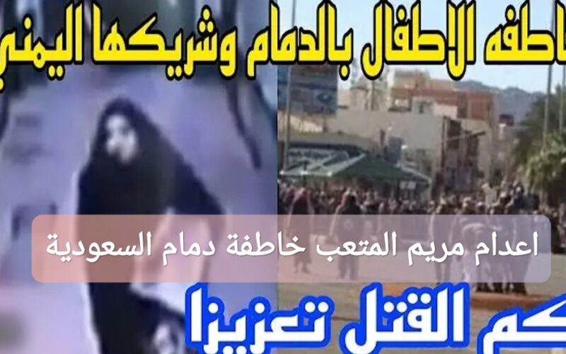 اعدام مريم المتعب “خاطفة دمام” في السعودية 2025؛ إليك تفاصيل القصة كاملة